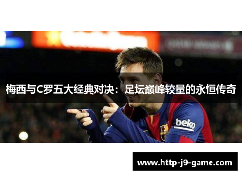 梅西与C罗五大经典对决：足坛巅峰较量的永恒传奇