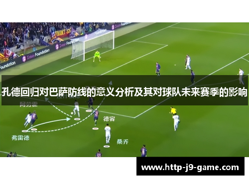 孔德回归对巴萨防线的意义分析及其对球队未来赛季的影响