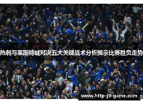 热刺与莱斯特城对决五大关键战术分析揭示比赛胜负走势