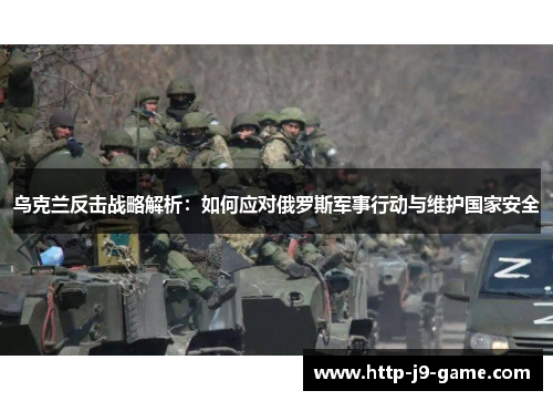 乌克兰反击战略解析：如何应对俄罗斯军事行动与维护国家安全
