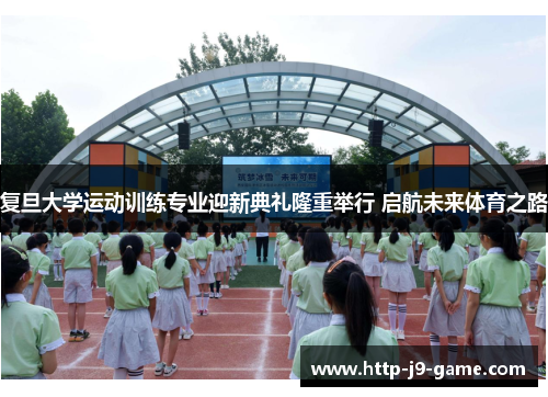 复旦大学运动训练专业迎新典礼隆重举行 启航未来体育之路