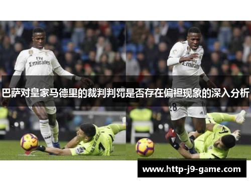 巴萨对皇家马德里的裁判判罚是否存在偏袒现象的深入分析