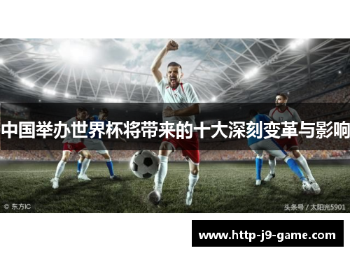 中国举办世界杯将带来的十大深刻变革与影响