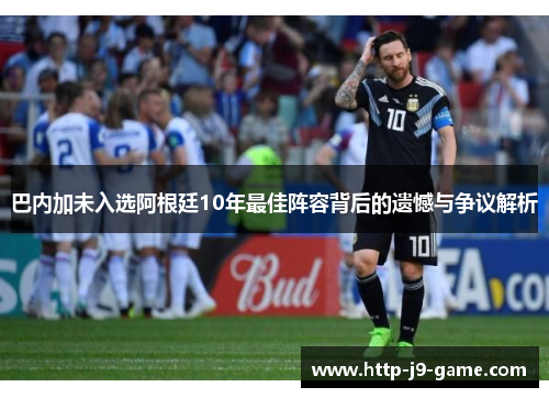 巴内加未入选阿根廷10年最佳阵容背后的遗憾与争议解析