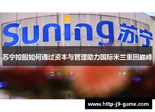 苏宁控股如何通过资本与管理助力国际米兰重回巅峰