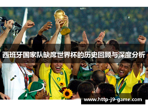 西班牙国家队缺席世界杯的历史回顾与深度分析