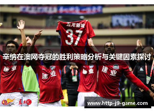 辛纳在澳网夺冠的胜利策略分析与关键因素探讨 辛纳在澳网夺冠的胜利策略分析与关键因素探讨
