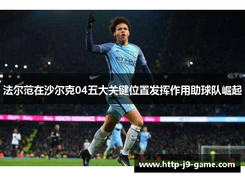 法尔范在沙尔克04五大关键位置发挥作用助球队崛起