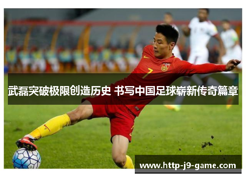 武磊突破极限创造历史 书写中国足球崭新传奇篇章 武磊突破极限创造历史 书写中国足球崭新传奇篇章