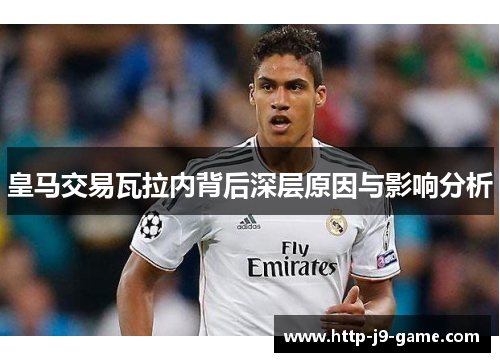 皇马交易瓦拉内背后深层原因与影响分析 皇马交易瓦拉内背后深层原因与影响分析