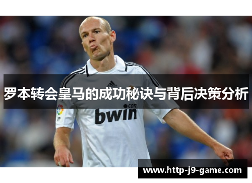 罗本转会皇马的成功秘诀与背后决策分析 罗本转会皇马的成功秘诀与背后决策分析