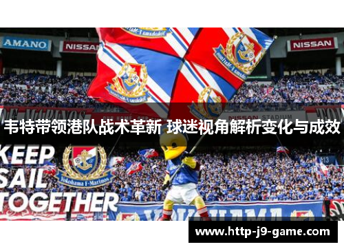 韦特带领港队战术革新 球迷视角解析变化与成效