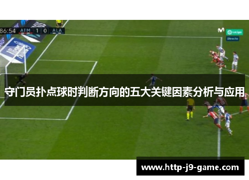 守门员扑点球时判断方向的五大关键因素分析与应用