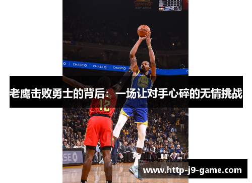 老鹰击败勇士的背后:一场让对手心碎的无情挑战 老鹰击败勇士的背后:一场让对手心碎的无情挑战